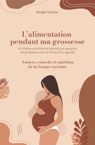 L'alimentation pendant ma grossesse: Un thème nutritionnel abordé par semaine